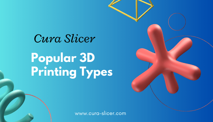 Popular 3D Printing Types